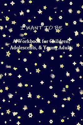 Tiffany a Riebel - I WANT TO BE A Workbook for Children, Adolescents, & Young Adults, Häftad