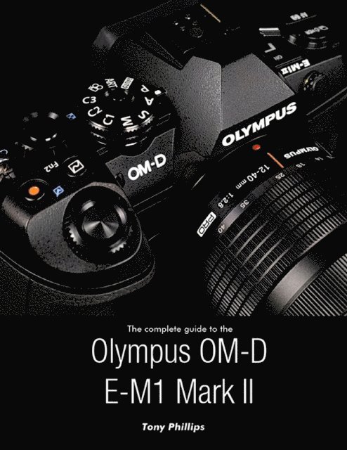 Tony Phillips - Complete Guide to the Olympus O-md E-m1 Mark Ii, E-bok