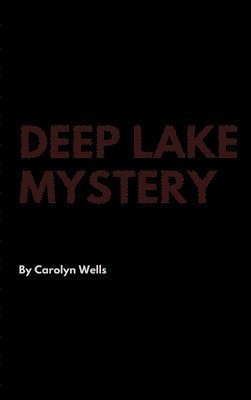 Carolyn Wells - Deep Lake Mystery, Inbunden