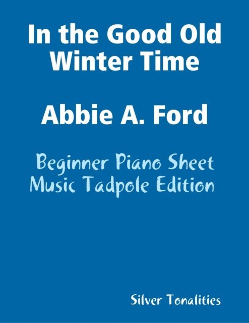 Silver Tonalities - In the Good Old Winter Time Abbie a Ford - Beginner Piano Sheet Music Tadpole Edition, E-bok