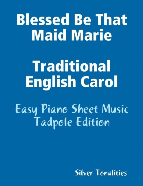 Silver Tonalities - Blessed Be That Maid Marie Traditional English Carol - Easy Piano Sheet Music Tadpole Edition, E-bok