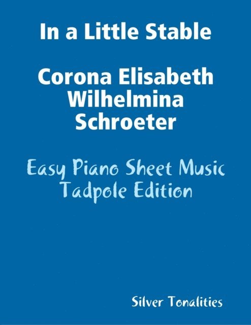 Silver Tonalities - In a Little Stable Corona Elisabeth Wilhelmina Schroeter - Easy Piano Sheet Music Tadpole Edition, E-bok