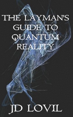 Jd Lovil - Layman's Guide to Quantum Reality, Inbunden. Tillgänglighet: Lägg i varukorg