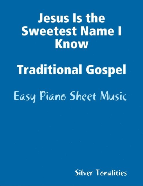 Silver Tonalities - Jesus Is the Sweetest Name I Know Traditional Gospel - Easy Piano Sheet Music, E-bok