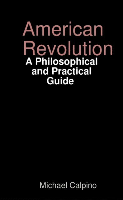 Michael Calpino - American Revolution: A Philosophical and Practical Guide, E-bok