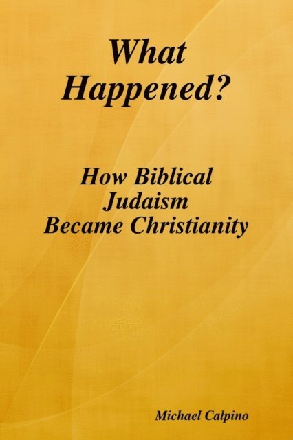 Michael Calpino - What Happened?: How Biblical Judaism Became Christianity, E-bok