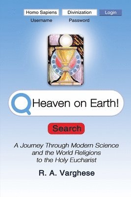 R a Varghese - Heaven on Earth! A Journey Through Modern Science and the World Religions to the Holy Eucharist, Häftad