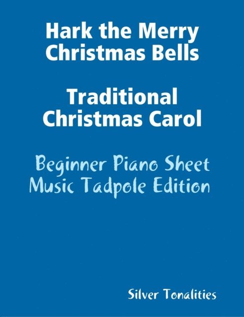 Silver Tonalities - Hark the Merry Christmas Bells Traditional Christmas Carol Beginner Piano Sheet Music Tadpole Edition, E-bok