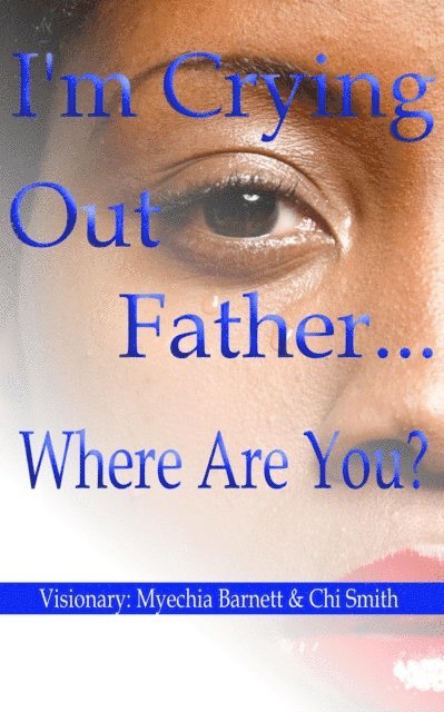 Keisha Griggs, Yvonne Vaughn, Tawanna DuHart, LaShundra Bradley, Rachel Pettis, Chi Smith, Myechia Barnett - I'm Crying Out Father.... Where Are You?, E-bok