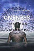 ONENESS &quot;I am not the body&quot; &quot;I am not even the mind&quot;