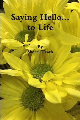 Sherri Heath - Saying Hello...to Life, Häftad