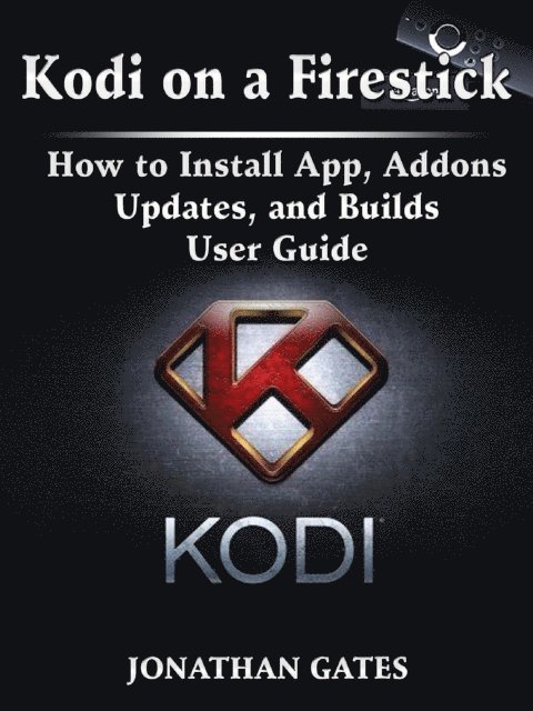 Jonathan Gates - Kodi on a Firestick How to Install App, Addons, Updates, and Builds User Guide, E-bok. Tillgänglighet: Lägg i varukorg