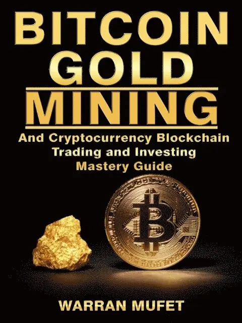 Warran Muffet - Bitcoin Gold Mining and Cryptocurrency Blockchain, Trading, and Investing Mastery Guide, E-bok. Tillgänglighet: Lägg i varukorg