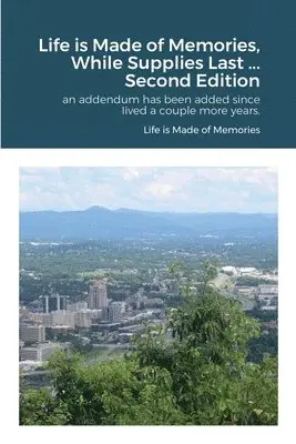 Life is Made of Memories, While Supplies Last ... Edition 2