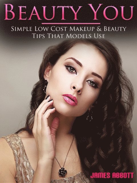 James Abbott - Beauty You Simple Low Cost Makeup & Beauty Tips That Models Use, E-bok
