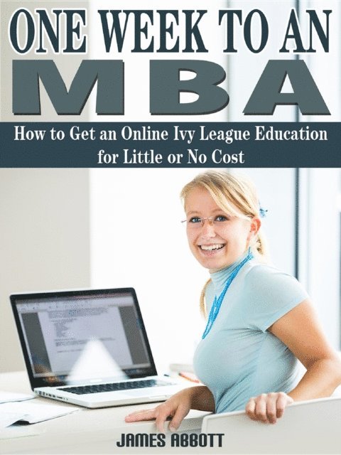 James Abbott - One Week to An MBA How to Get an Online Ivy League Education for Little or No Cost, E-bok