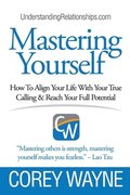 Mastering Yourself, How To Align Your Life With Your True Calling & Reach Your Full Potential