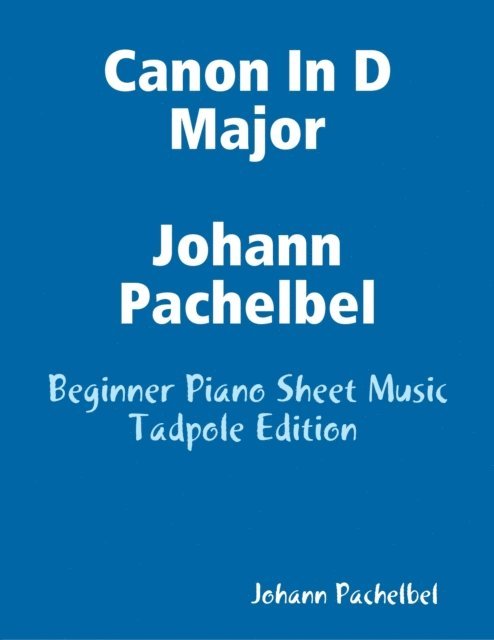 Johann Pachelbel - Canon In D Major Johann Pachelbel - Beginner Piano Sheet Music Tadpole Edition, E-bok
