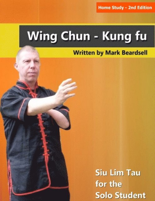 Mark Beardsell - Home Study - 2nd Edition Wing Chun - Kung fu Siu Lim Tau for the Solo Student, E-bok
