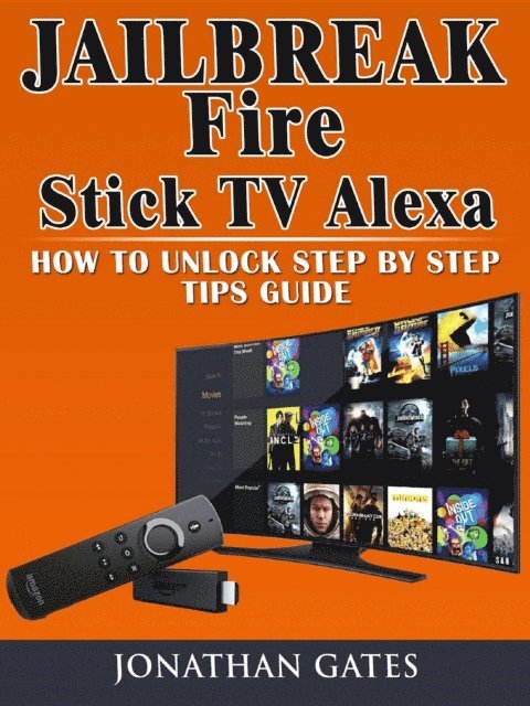 Jonathan Gates - Jailbreak Fire Stick TV Alexa How to Unlock Step by Step Tips Guide, E-bok. Tillgänglighet: Lägg i varukorg
