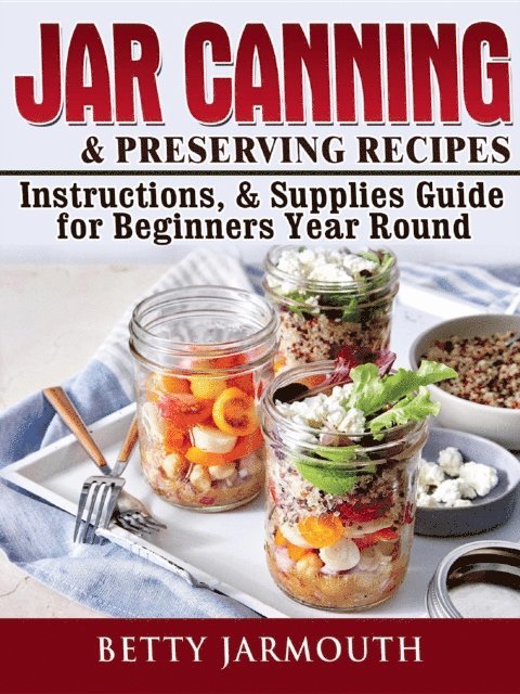 Betty Jarmouth - Jar Canning and Preserving Recipes, Instructions, & Supplies Guide for Beginners Year Round, E-bok. Tillgänglighet: Lägg i varukorg