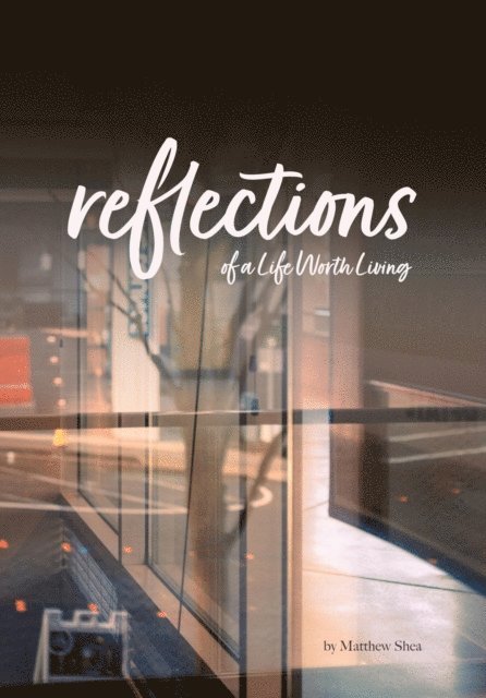 Matthew Shea - Reflection of a Life Worth Living, E-bok
