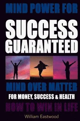 William Eastwood - MIND POWER FOR SUCCESS GUARANTEED - MIND OVER MATTER FOR MONEY, SUCCESS & HEALTH, Häftad. Tillgänglighet: Lägg i varukorg