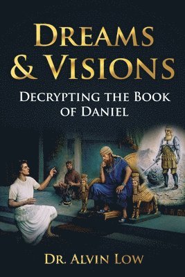 Alvin Low - Dreams & Visions (Decrypting the Book of Daniel), Häftad. Tillgänglighet: Lägg i varukorg