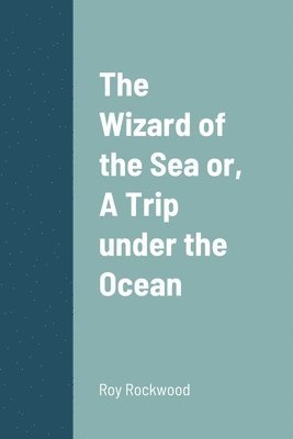 Wizard of the Sea or, A Trip under the Ocean