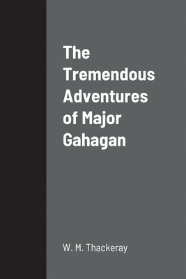 W M Thackeray - Tremendous Adventures of Major Gahagan, Häftad