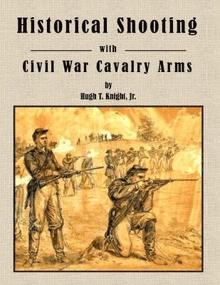 Hugh Knight - Historical Shooting with Civil War Cavalry Arms, Häftad. Tillgänglighet: Tillfälligt slut