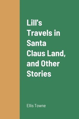 Ellis Towne - Lill's Travels in Santa Claus Land, and Other Stories, Häftad