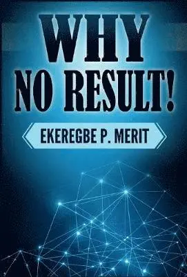 Ekeregbe P Merit - Why No Result!, Inbunden. Tillgänglighet: Lägg i varukorg