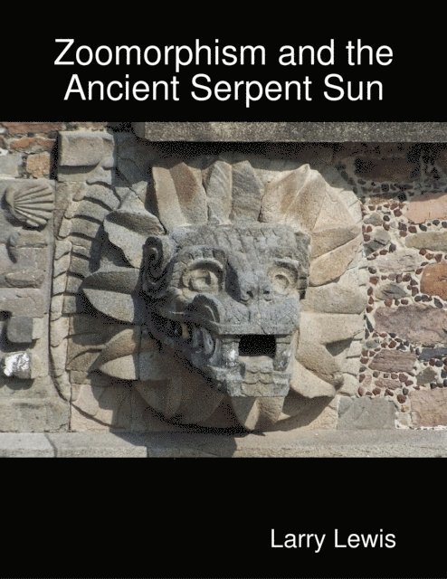 Larry Lewis - Zoomorphism and the Ancient Serpent Sun, E-bok