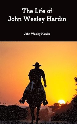 Life of John Wesley Hardin av John Wesley Hardin