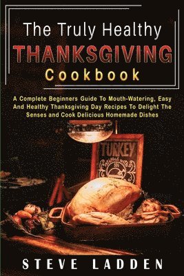 Steve Ladden - Truly Healthy Thanksgiving Cookbook, Häftad. Tillgänglighet: Lägg i varukorg