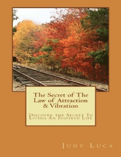 Judy Luca - Secret of the Law of Attraction & Vibration: Discover the Secret to Living an Inspired Life, E-bok