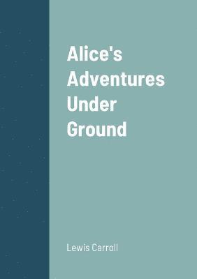 Lewis Carroll - Alice's Adventures Under Ground, Häftad