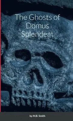 M B Smith - Ghosts of Domus Splendeat, Häftad. Tillgänglighet: Lägg i varukorg