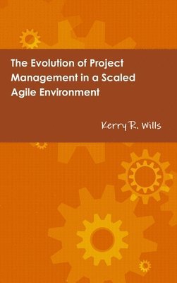 Kerry Wills - Evolution of Project Management in a Scaled Agile Environment, Inbunden. Tillgänglighet: Lägg i varukorg