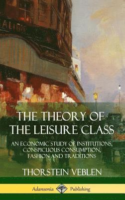 Thorstein Veblen - Theory of the Leisure Class, Inbunden