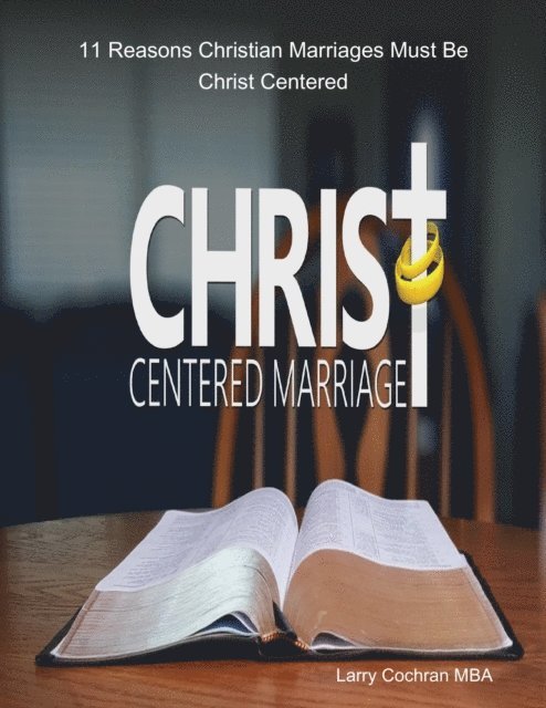Larry Cochran - 11 Reasons Christian Marriages Must Be Christ Centered, E-bok