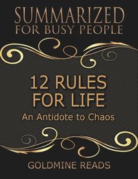 12 Rules for Life - Summarized for Busy People: An Antidote to Chaos
