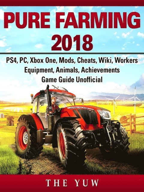 The Yuw - Pure Faming 2018, PS4, PC, Xbox One, Mods, Cheats, Wiki, Workers, Equipment, Animals, Achievements, Game Guide Unofficial, E-bok