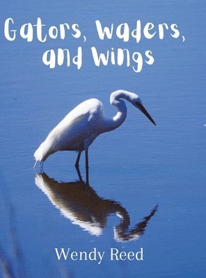 Wendy Reed - Gators, Waders, and Wings, Inbunden
