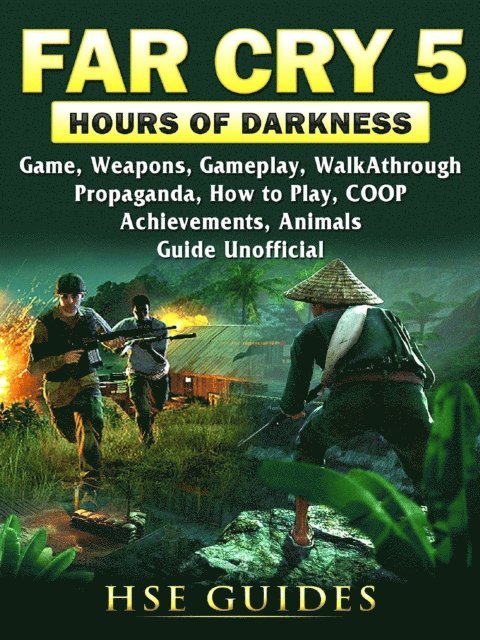 HSE Guides - Far Cry 5 Hours of Darkness Game, Weapons, Gameplay, Walkthrough, Propaganda, How to Play, COOP, Achievements, Animals, Guide Unofficial, E-bok