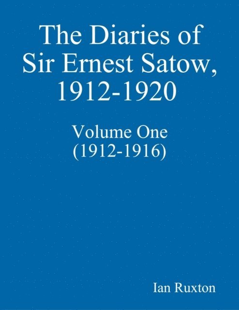 Ian Ruxton - Diaries of Sir Ernest Satow, 1912-1920 - Volume One (1912-1916), E-bok
