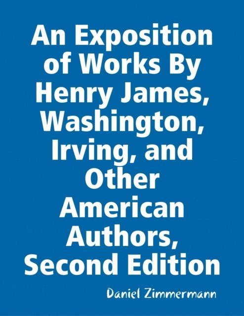Exposition of Works By Henry James, Washington Irving, and Other American Authors, Second Edition