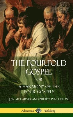 J W McGarvey, Philip Y Pendleton - Fourfold Gospel Or, A Harmony of the Four Gospels (Hardcover), Inbunden