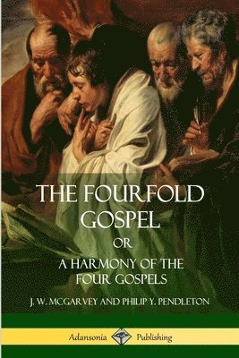 J W McGarvey, Philip Y Pendleton - Fourfold Gospel Or, A Harmony of the Four Gospels, Häftad